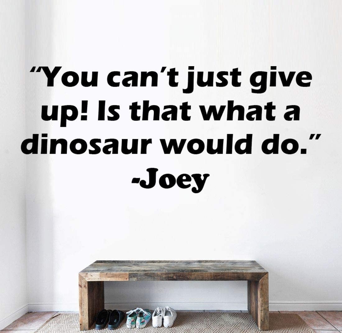 You Can't Just Give Up Is That What A Dinosaur Would Do - Joey FRIENDS TV Show Series Quote Wall Stickers for Bedroom Entertainment Fans Rooms Home Wall Art Decals Vinyl Decoration Size (24x30 inch)
