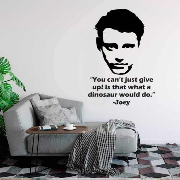 You Can't Just Give Up Is That What A Dinosaur Would Do - Joey Quote FRIENDS TV Show Series Wall Stickers for Entertainment Bedroom Fans Rooms Home Wall Art Decals Vinyl Decoration Size (10x8 inch)