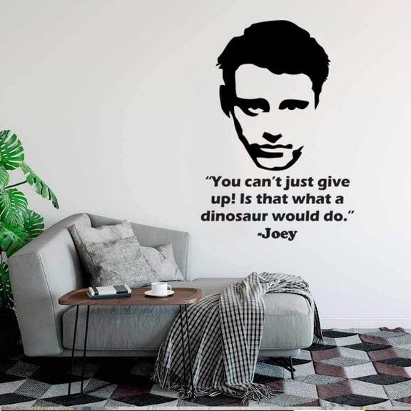 You Can't Just Give Up Is That What A Dinosaur Would Do - Joey Quote FRIENDS TV Show Series Wall Stickers for Entertainment Bedroom Fans Rooms Home Wall Art Decals Vinyl Decoration Size (30x27 inch)