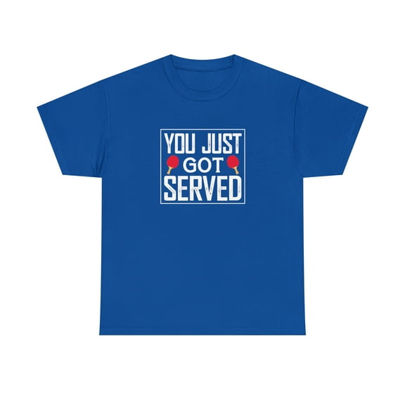 You Just Got Served Ping Pong Shirt, Christmas Gift, Birthday Tee -ID: 1585