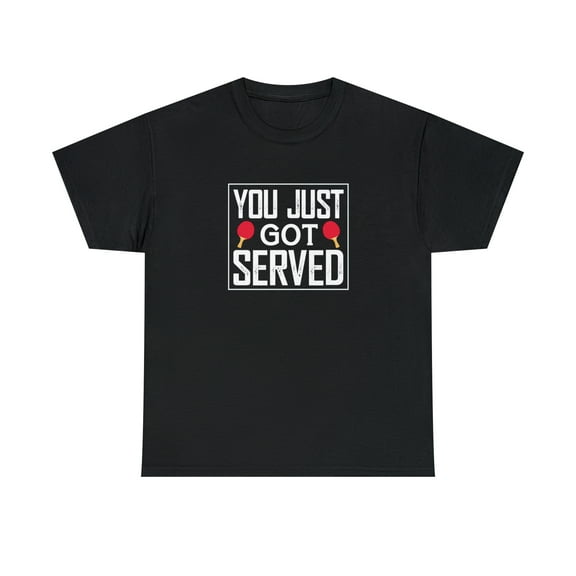 You Just Got Served Ping Pong Shirt, Christmas Gift, Birthday Tee -ID: 1585