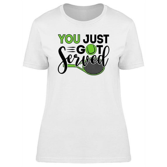 You Just Got Served T-Shirt Women -Image by Shutterstock, Female x-Large