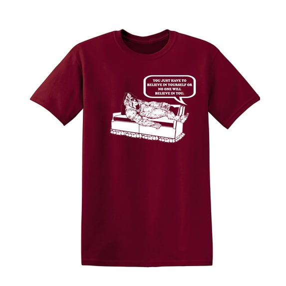 You Just Have To Believe In Yourself Sarcastic Humor Graphic Novelty Funny T Shirt