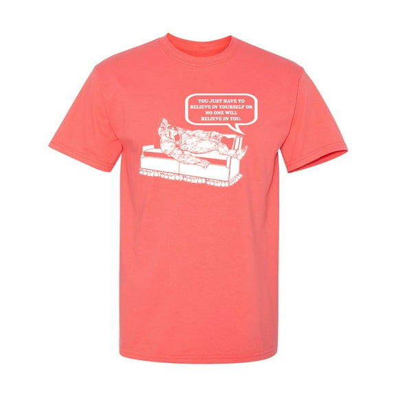 You Just Have To Believe In Yourself Sarcastic Humor Graphic Novelty Funny T Shirt