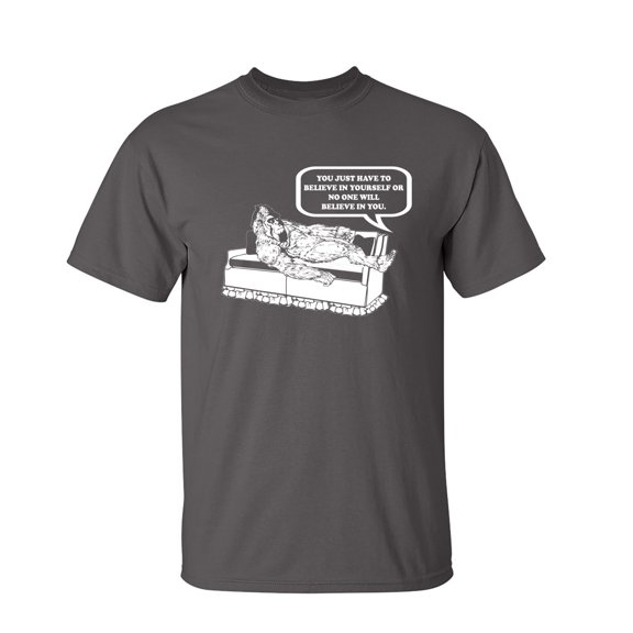You Just Have To Believe In Yourself Sarcastic Humor Graphic Novelty Funny Tall T Shirt