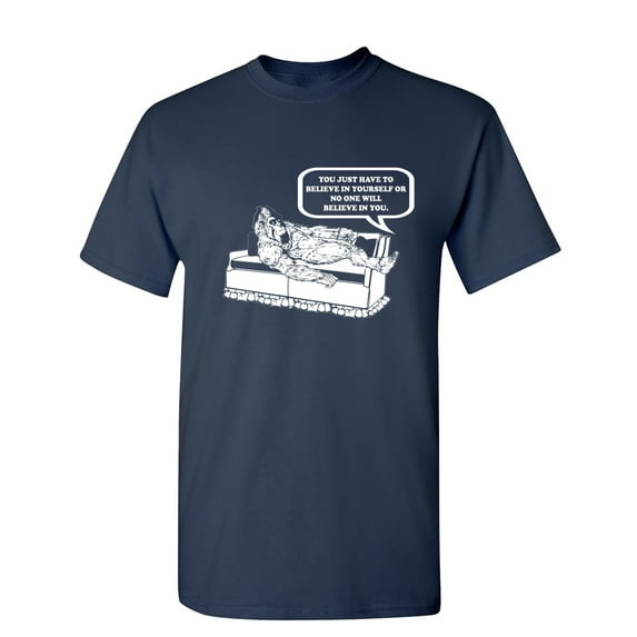 You Just Have To Believe In Yourself Sarcastic Humor Graphic Novelty Funny Tall T Shirt