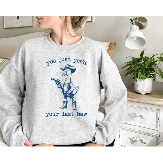 You Just Yee'd Your Last Haw Sweatshirt, Retro Funny Unisex Shirt, Goofy Cowboy Shirt, Western Style Cowboy Duck Shirt, Cow Girl Tee