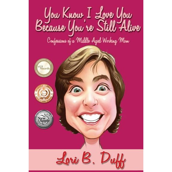 You Know I Love You Because You're Still Alive: Confessions of a Middle Aged Working Mom, (Paperback)