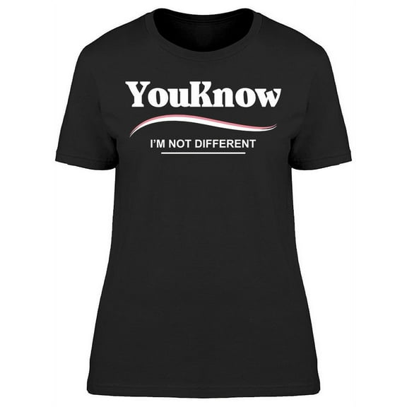 You Know Im Not Different Women's T-shirt