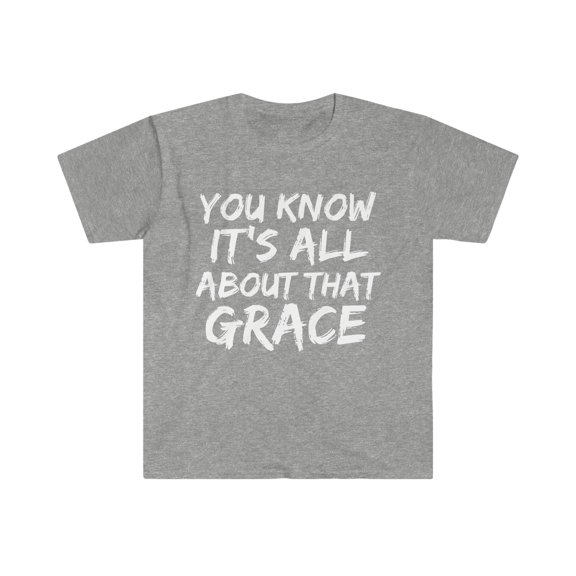 You Know It's All About That Grace Unisex T-shirt S-3XL Jesus Follower