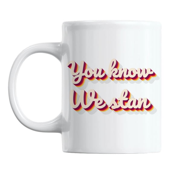 You Know, We Stan, Gen or Generation Z Slang Ceramic Coffee & Tea Mug (11oz)