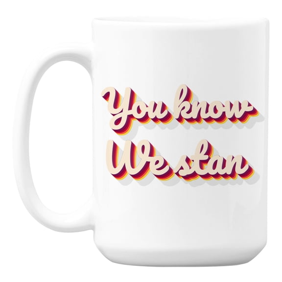 You Know, We Stan, Gen or Generation Z Slang Ceramic Coffee & Tea Mug (15oz)