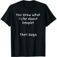 thumbnail image 1 of You Know What I Like About People? Their Dogs - Funny T-Shirt Black Small, 1 of 4