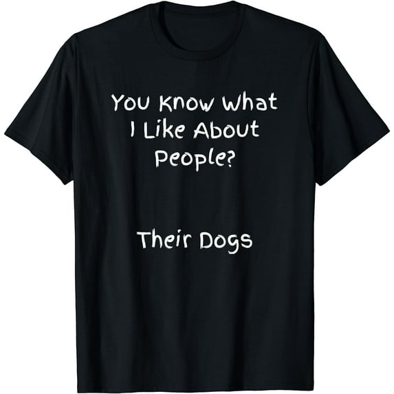 You Know What I Like About People? Their Dogs - Funny T-Shirt Black Small