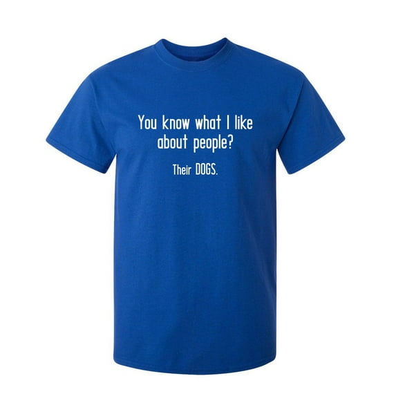 You Know What I Like About People? Their Dogs Sarcastic Humor Graphic Novelty Funny Tall T Shirt