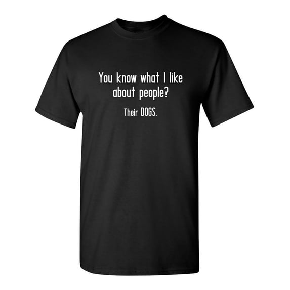 You Know What I Like About People? Their Dogs Sarcastic Humor Graphic Novelty Funny Tall T Shirt