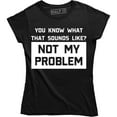 thumbnail image 1 of You Know What Sounds Like? Not My Problem Funny Attitude Women's Tee Shirt, 1 of 4