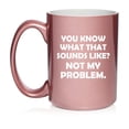 thumbnail image 1 of You Know What That Sounds Like Not My Problem Funny Sarcasm Ceramic Coffee Mug Tea Cup Gift (15oz Rose Gold), 1 of 1