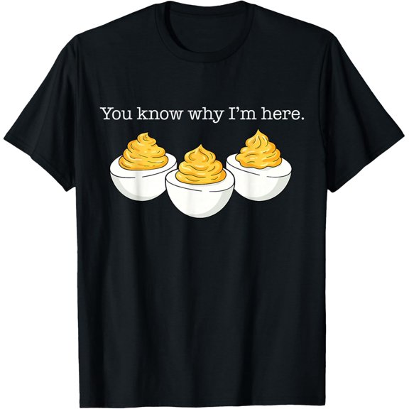 You Know Why I'M Here Deviled Egg Joke Women Men T-Shirt All Size S-5XL
