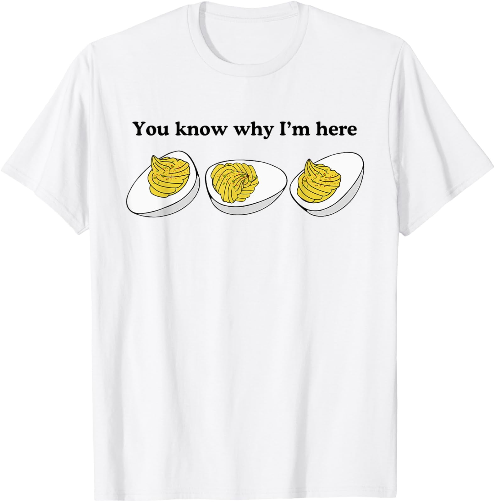 You Know Why I'm Here Deviled Egg T-Shirt - Walmart.com
