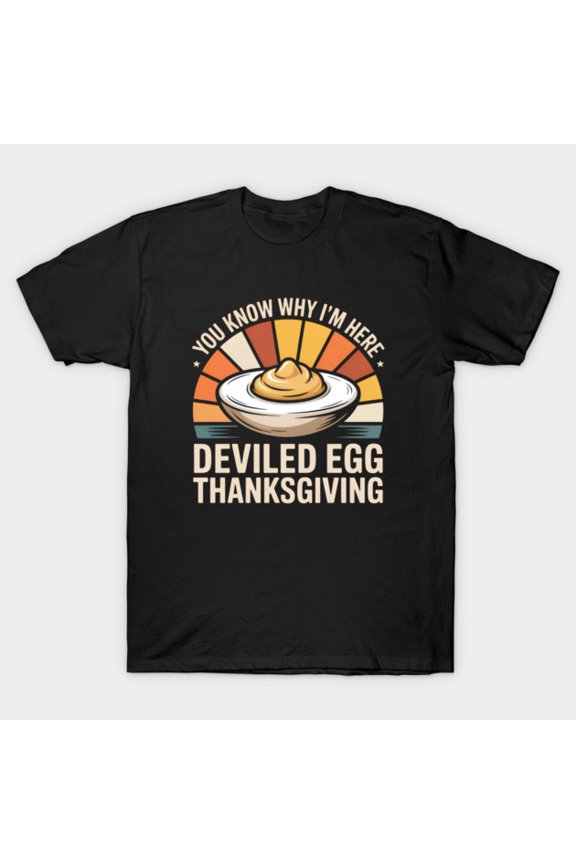 You Know Why I'm Here Deviled Egg Thanksgiving G1917 Unisex T-Shirt, Up to Size 5XL