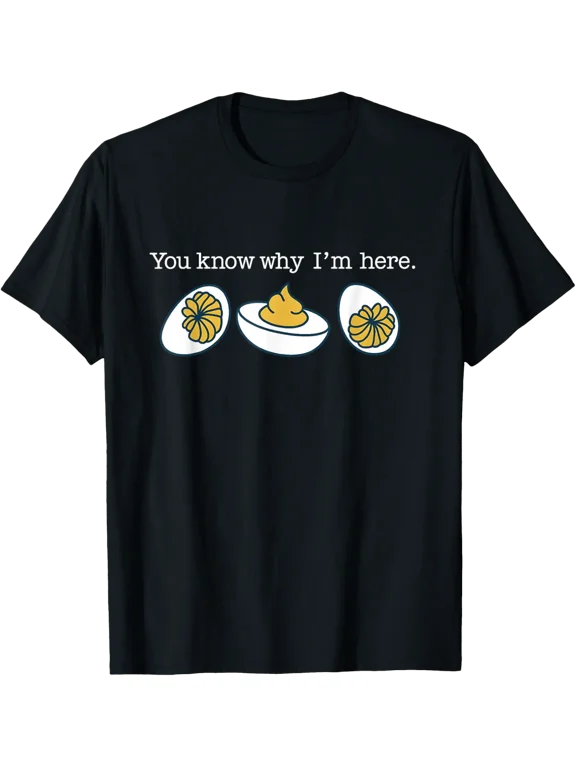 You Know Why Im Here Deviled Egg Lovers Graphic T-Shirt