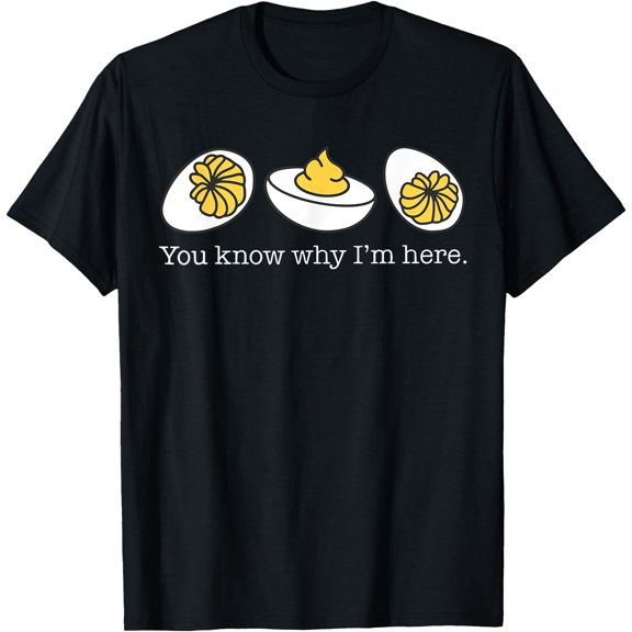 You Know Why Im Here Deviled Eggs Thanksgiving Dinner Quote T-Shirt