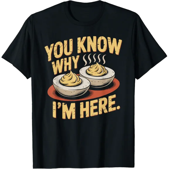 You Know Why Im Here Egg Expert Deviled Egg Lover Support Graphic T-Shirt