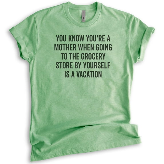 You Know You're A Mother When Going To The Grocery Store Shirt, Unisex Women's Shirt, Mom Mama Mother Shirt, Heather Apple Green, 3X-Large