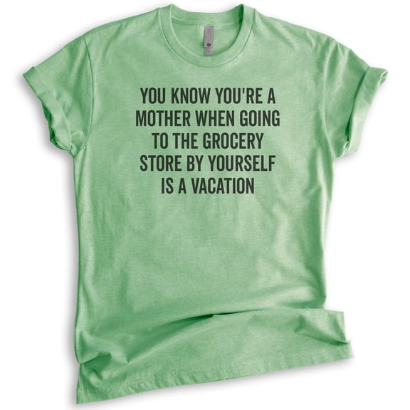 You Know You're A Mother When Going To The Grocery Store Shirt, Unisex Women's Shirt, Mom Mama Mother Shirt, Heather Apple Green, Large