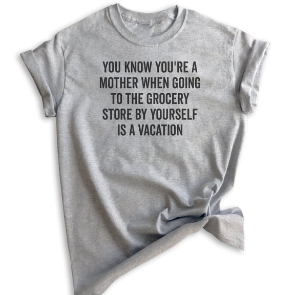 You Know You're A Mother When Going To The Grocery Store Shirt, Unisex Women's Shirt, Mom Mama Mother Shirt, Heather Gray, X-Large