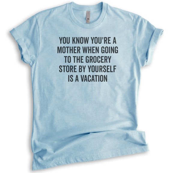 You Know You're A Mother When Going To The Grocery Store Shirt, Unisex Women's Shirt, Mom Mama Mother Shirt, Heather Light Blue, Medium
