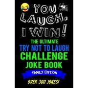 You Laugh, I Win! The Ultimate Try Not To Laugh Challenge Joke Book Family Edition - Over 300 Jokes - Dad, Mom, Sister,, Paperback