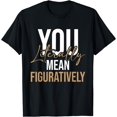 thumbnail image 1 of You Literally Mean Figuratively - English Grammar Police T-Shirt, 1 of 4