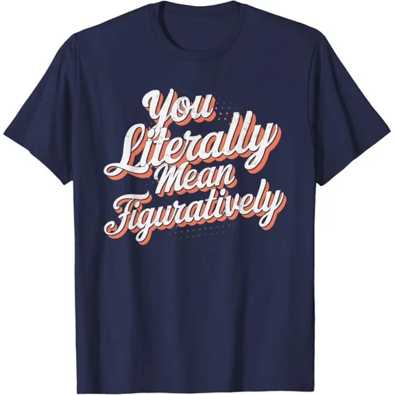 You Literally Mean Figuratively T-Shirt Unisex S-5XL Hot Trending Shirt, Vintage Birthday Gift