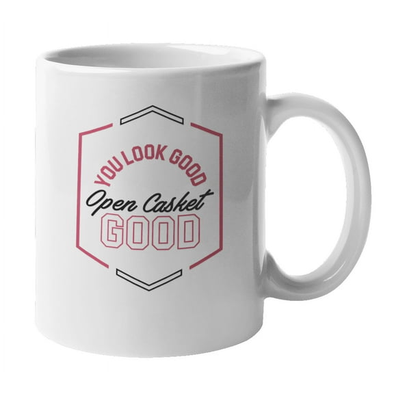 You Look Good, Mortician Themed Coffee & Tea Gift Mug (11oz)