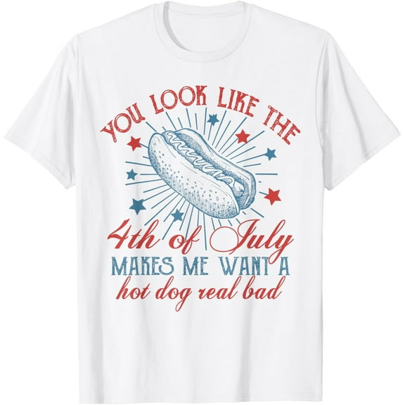 You Look Like 4th Of July Makes Me Want A Hot Dog Real Bad T-Shirt Tops Tee