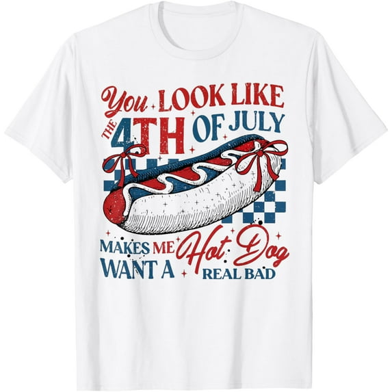 You Look Like 4th Of July Makes Me Want A Hot Dog Real Bad T-Shirt Tops Tee