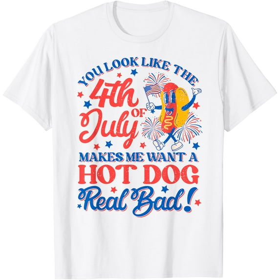You Look Like 4th Of July Makes Me Want A Hot Dog Real Bad T-Shirt Tops Tee