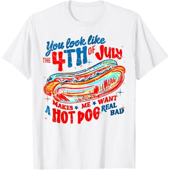 You Look Like 4th Of July Makes Me Want A Hot Dog Real Bad T-Shirt Tops Tee
