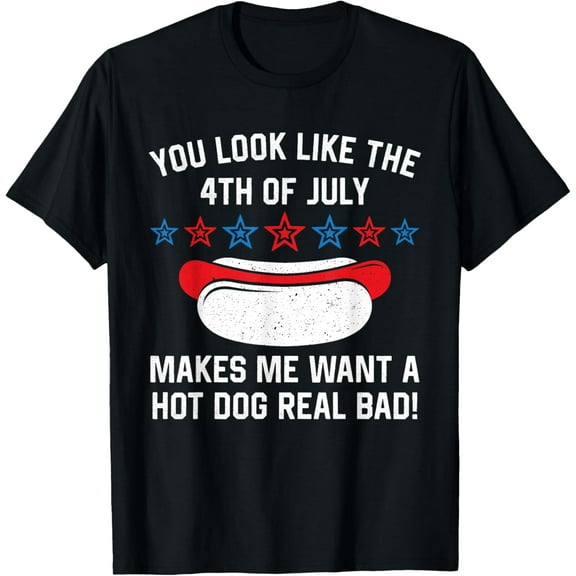 You Look Like 4th Of July Makes Me Want A Hot Dogs Real Bad T-Shirt Tops Tee