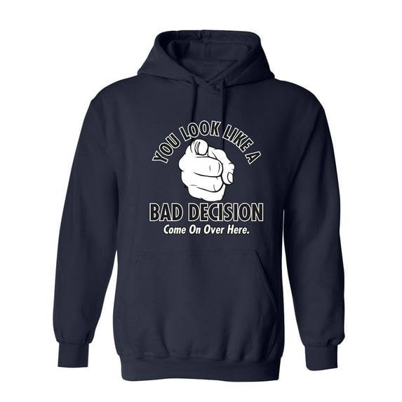 You Look Like A Bad Decision Come On Over Here Sarcastic Novelty Gift Idea Adult Humor Funny Men's Hoodies