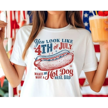 You Look Like The 4th Of July, Funny 4th July Shirt, Hot Dog Lover Shirt, Makes Me Want A Hot Dog Real Bad Shirt, Independence Day Shirt