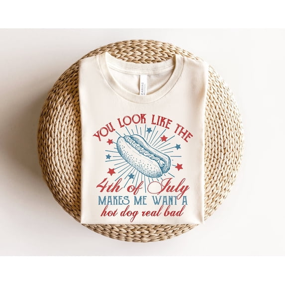 You Look Like The 4th Of July, Funny 4th July T-Shirt, Hot Dog Lover Shirt, Makes Me Want A Hot Dog Real Bad Shirt, Independence Day Tee TH210587
