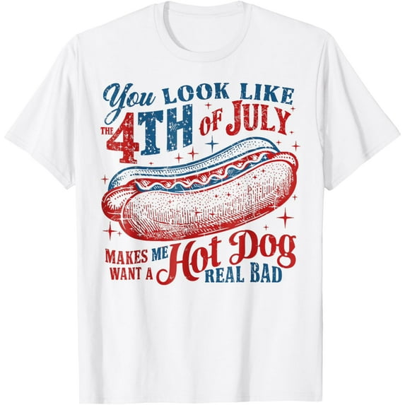 You Look Like The 4th Of July, Makes Me Want A Hot Dog T-Shirt Tops Tee