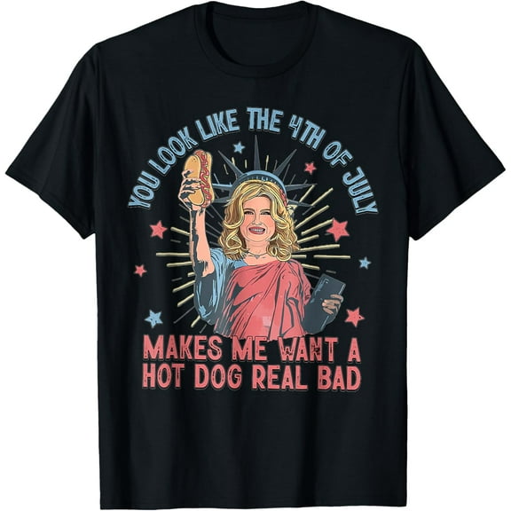 You Look Like The 4th Of July Makes Me Want Hot Dog Real Bad T-Shirt Tops Tee