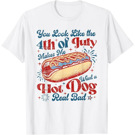 You Look Like The 4th Of July Makes Me Want Hot Dog Real Bad T-Shirt Tops Tee