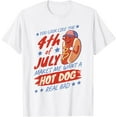 thumbnail image 1 of You Look Like The 4th Of July Makes Me Want Hotdog Real Bad T-Shirt , White, 1 of 9