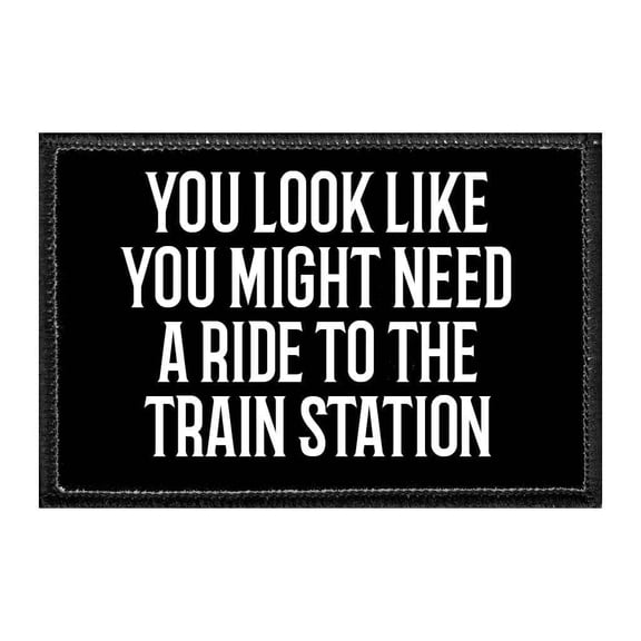 You Look Like You Might Need A Ride To The Train Station - Removable Patch