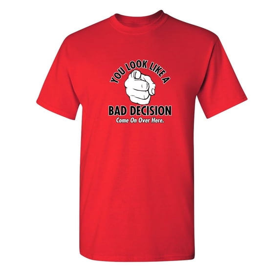 You Look Like a Bad Decision Humorous Sarcastic Sayings Graphic Tee Novelty Crazy Gift For Rude Mens Christmas Vacations Funny T Shirt
